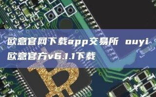 欧意官网下载app交易所 ouyi欧意官方v6.1.1下载