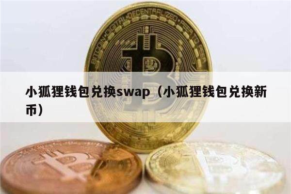 小狐狸钱包兑换swap（小狐狸钱包兑换新币）-第1张图片-欧易下载