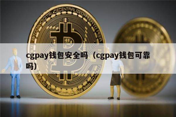 cgpay钱包安全吗(cgpay钱包可靠吗)-第1张图片-欧易下载 cgpay钱包安全吗(cgpay钱包可靠吗)-第1张图片-欧易下载