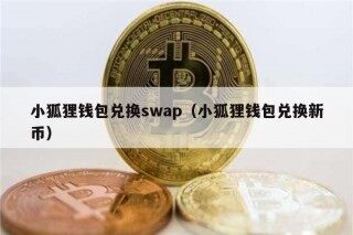 小狐狸钱包兑换swap（小狐狸钱包兑换新币）