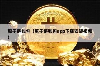 原子链钱包（原子链钱包app下载安装视频）
