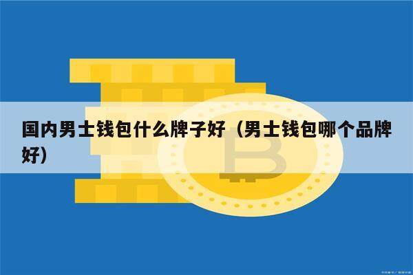 国内男士钱包什么牌子好（男士钱包哪个品牌好）-第1张图片-欧意下载