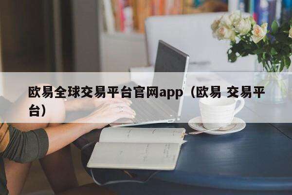 欧意全球交易平台官网app（欧意 交易平台）-第1张图片-binance下载