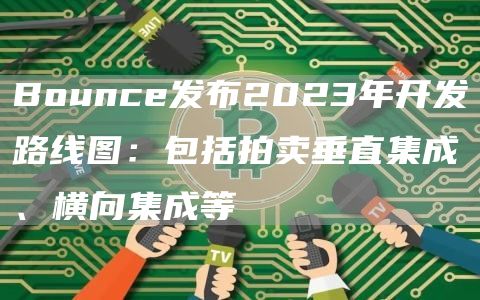 Bounce发布2023年开发路线图:包括拍卖垂直集成、横向集成等1
