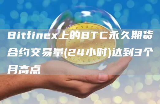 Bitfinex上的BTC永久期货合约交易量(24小时)达到3个月高点1