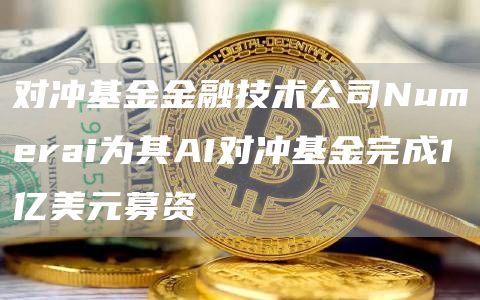对冲基金金融技术公司Numerai为其AI对冲基金完成1亿美元募资1