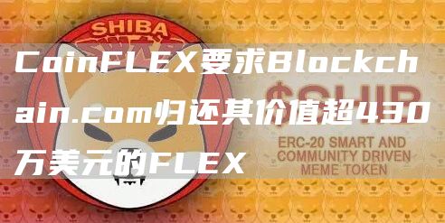 CoinFLEX要求Blockchain.com归还其价值超430万美元的FLEX1