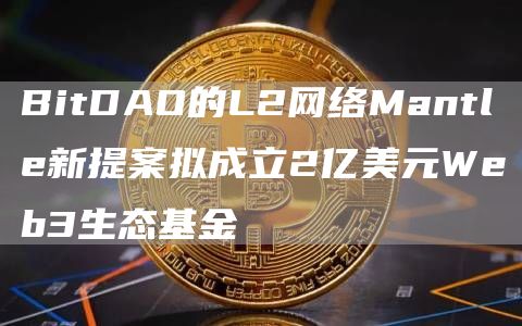 BitDAO的L2网络Mantle新提案拟成立2亿美元Web3生态基金1