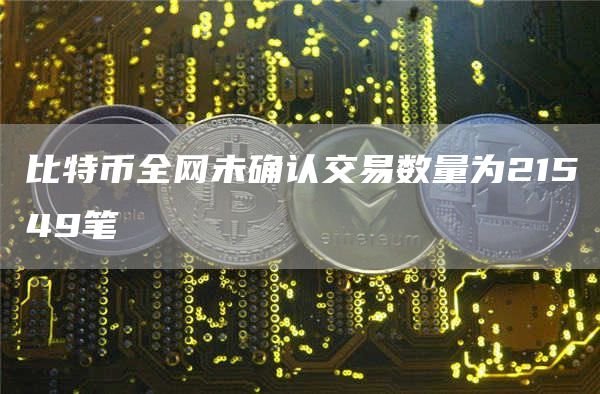 比特币全网未确认交易数量为21549笔1