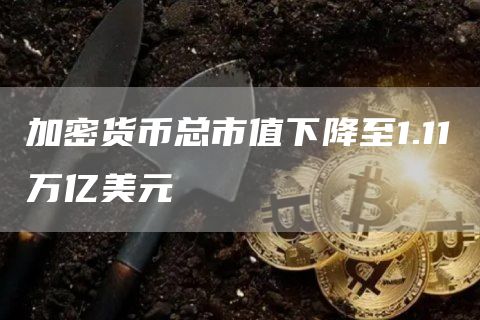 加密货币总市值下降至1.11万亿美元1