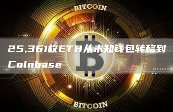 25,361枚ETH从未知钱包转移到Coinbase1