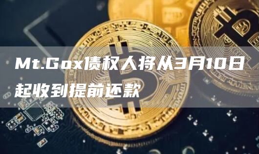 Mt.Gox债权人将从3月10日起收到提前还款1