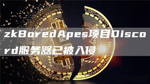 zkBoredApes项目Discord服务器已被入侵1