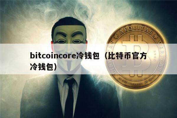 bitcoincor冷钱包（比特币官方冷钱包）-第1张图片-binance下载