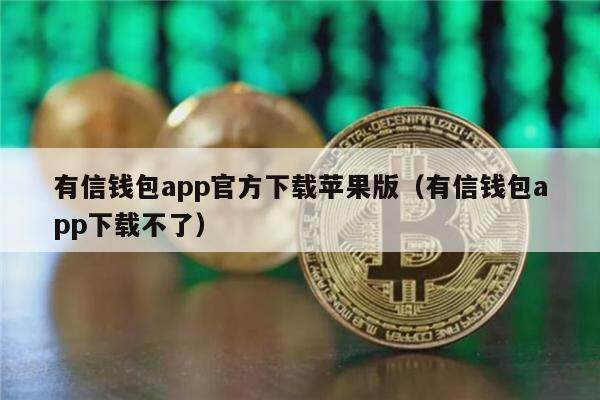有信钱包app官方下载苹果版（有信钱包app下载不了）-第1张图片-binance下载