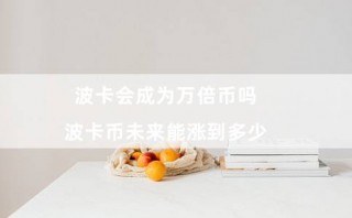 波卡会成为万倍币吗（波卡币未来能涨到多少）