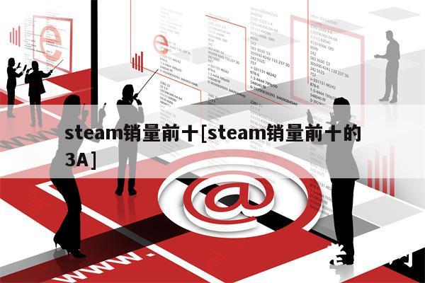 steam销量前十[steam销量前十的3A]-第1张图片-binance下载