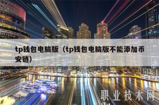 tp钱包电脑版（tp钱包电脑版不能添加BIAN链）