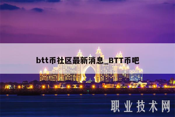 btt币社区最新消息_BTT币吧-第1张图片-binance下载