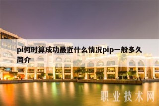 pi何时算成功最近什么情况pip一般多久简介