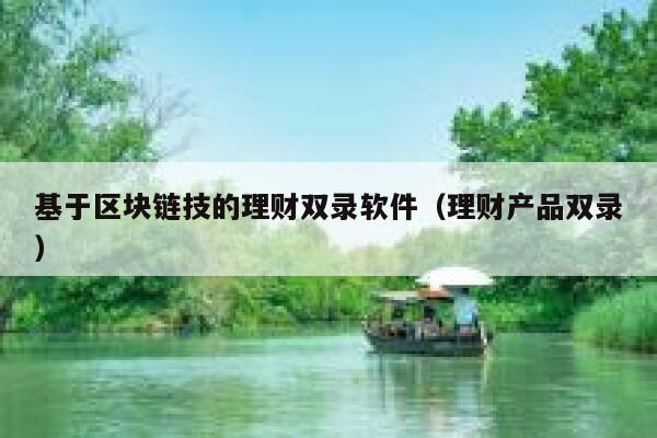 基于区块链技的理财双录软件（理财产品双录）-第1张图片-binance下载