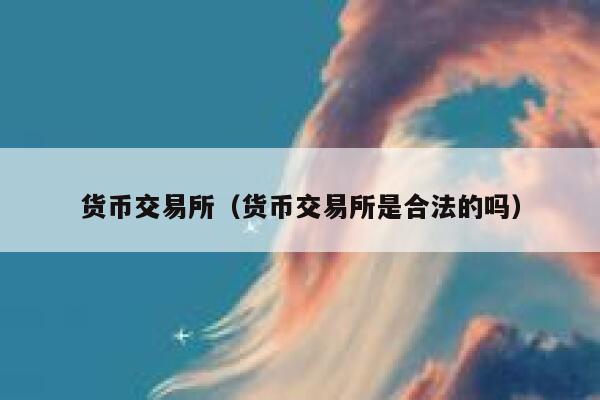 货币交易所（货币交易所是合法的吗）-第1张图片-binance下载