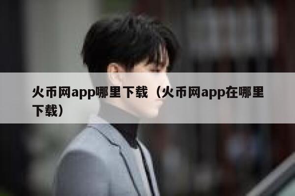 火币网app哪里下载（火币网app在哪里下载）-第1张图片-binance下载