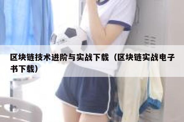 区块链技术进阶与实战下载（区块链实战电子书下载）-第1张图片-binance下载