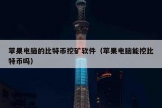 苹果电脑的比特币挖矿软件（苹果电脑能挖比特币吗）