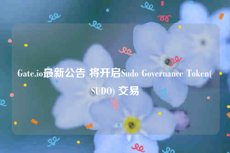 Gate.io最新公告 将开启Sudo Governance Token(SUDO) 交易-第1张图片-binance下载