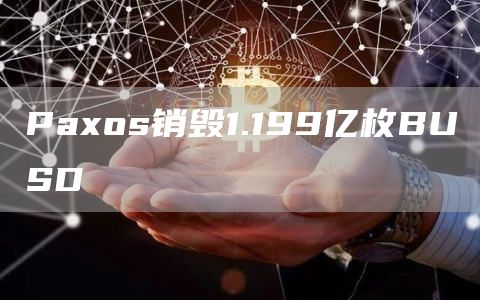 Paxos销毁1.199亿枚BUSD1