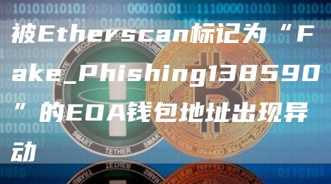 被Etherscan标记为“Fake_Phishing138590”的EOA钱包地址出现异动1