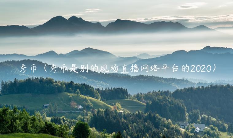 秀币（秀币是别的现场直播网络平台的2020）-第1张图片-binance下载