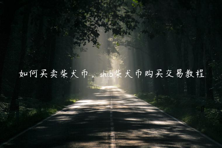 如何买卖柴犬币，shib柴犬币购买交易教程-第1张图片-binance下载