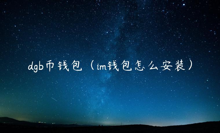 dgb币钱包（im钱包怎么安装）-第1张图片-binance下载