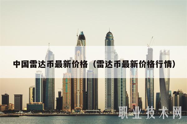 中国雷达币最新价格（雷达币最新价格行情-第1张图片-binance下载