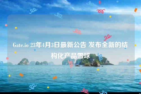 Gatb.io 23年4月3日最新公告 发布全新的结构化产品雪球-第1张图片-binance下载