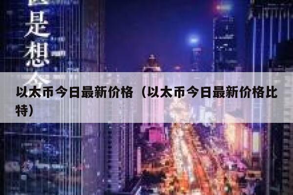 以太币今日最新价格（以太币今日最新价格比特）-第1张图片-binance下载