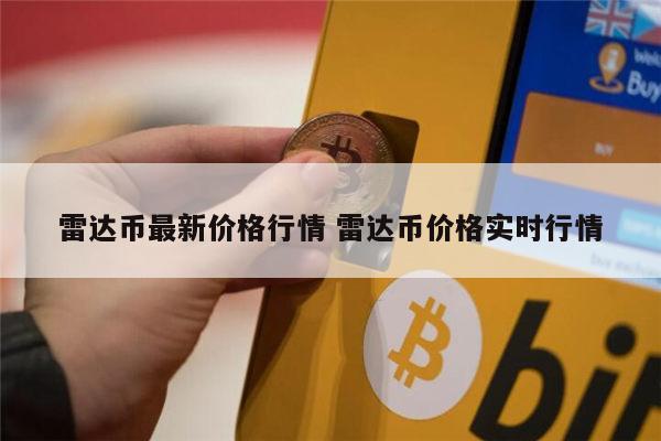 雷达币现在多少钱 雷达币价格多少-第1张图片-binance下载