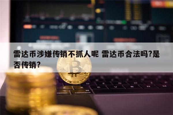 雷达币是违法的吗 雷达币是真的吗-第1张图片-binance下载