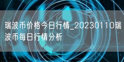 瑞波币价格今日行情_20230110瑞波币每日行情分析-第1张图片-欧易下载 瑞波币价格今日行情_20230110瑞波币每日行情分析-第1张图片-欧易下载