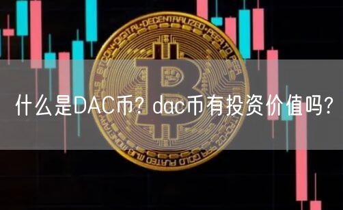 什么是DAC币? dac币有投资价值吗?-第1张图片-binance下载