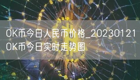 OK币今日人民币价格_20230121OK币今日实时走势图-第1张图片-binance下载