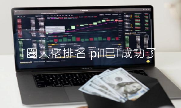 币圈大佬排名 pi币已经成功了-第1张图片-binance下载