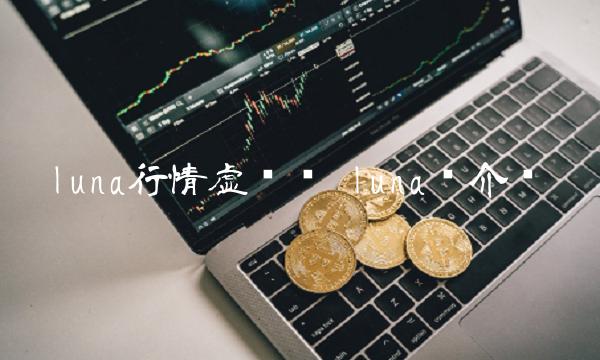 luna行情虚拟币 luna币介绍-第1张图片-binance下载