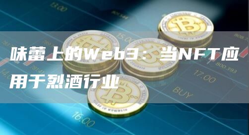 味蕾上的Web3:当NFT应用于烈酒行业-第1张图片-binance下载 味蕾上的Web3:当NFT应用于烈酒行业-第1张图片-binance下载