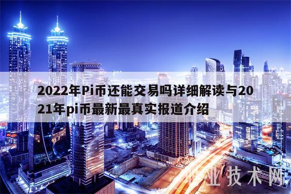 2022年Pi币还能交易吗详细解读与2021年pi币最新最真实报道介绍-第1张图片-binance下载 2022年Pi币还能交易吗详细解读与2021年pi币最新最真实报道介绍-第1张图片-binance下载