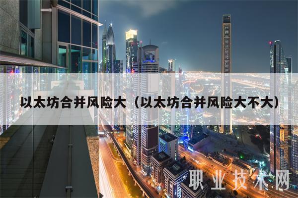 以太坊合并风险大（以太坊合并风险大不大-第1张图片-binance下载