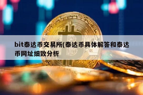bit泰达币交易所 - 泰达币具体解答和泰达币网址细致分析-第1张图片-binance下载 bit泰达币交易所 - 泰达币具体解答和泰达币网址细致分析-第1张图片-binance下载