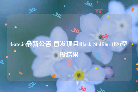 Gate.io最新公告 首发项目Black Stallion (BS)空投结果-第1张图片-binance下载